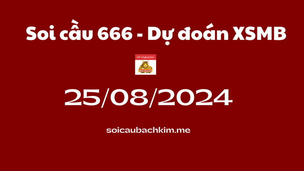 Soi cầu 666 – Dự đoán xổ số miền bắc Rồng bạch kim 888 ngày 25-08-2024