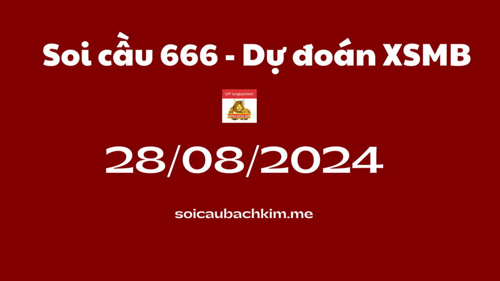 Soi cầu 666 – Dự đoán xổ số miền bắc Rồng bạch kim 888 ngày 28-08-2024