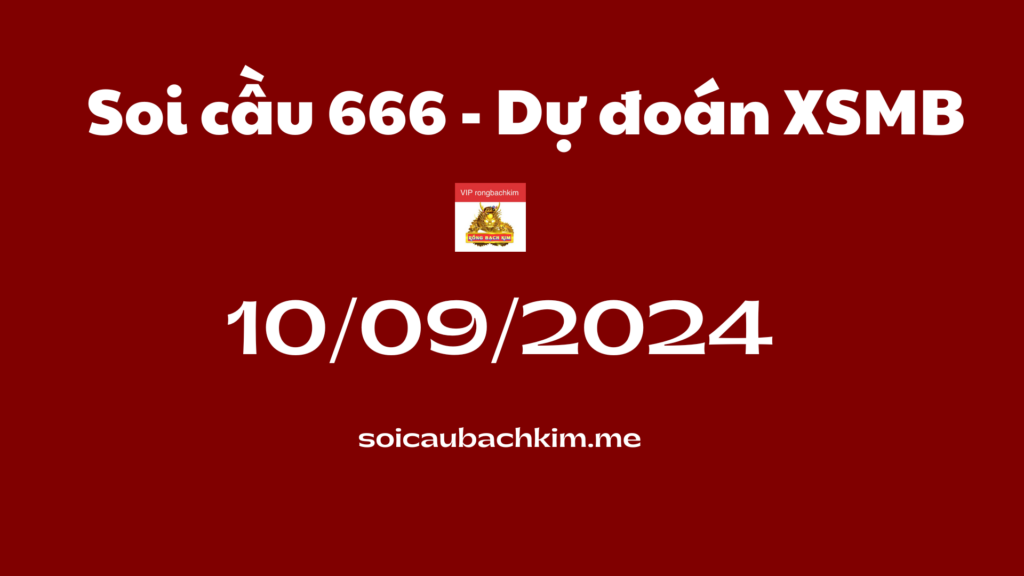 Soi cầu 666 – Dự đoán xổ số miền bắc Rồng bạch kim 888 ngày 10-09-2024