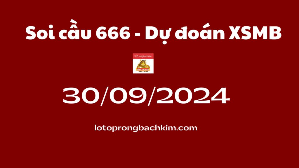 Soi cầu 666 – Dự đoán xổ số miền bắc Rồng bạch kim 888 ngày 30-09-2024