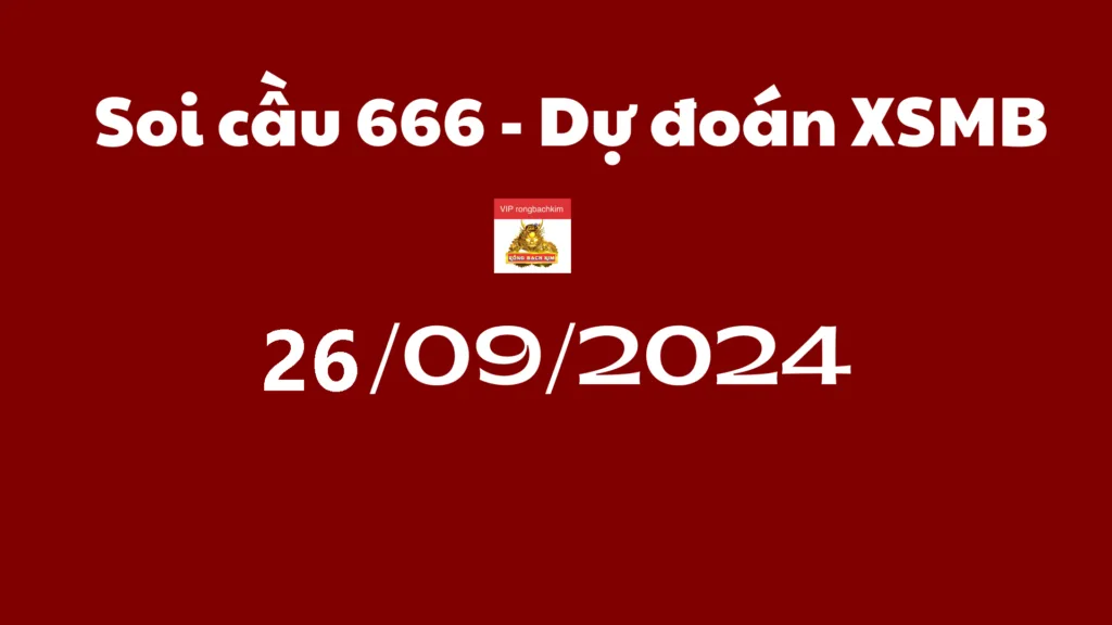 Soi cầu 666 – Dự đoán xổ số miền bắc Rồng bạch kim 888 ngày 26-09-2024