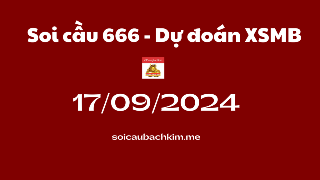 Soi cầu 666 – Dự đoán xổ số miền bắc Rồng bạch kim 888 ngày 17-09-2024