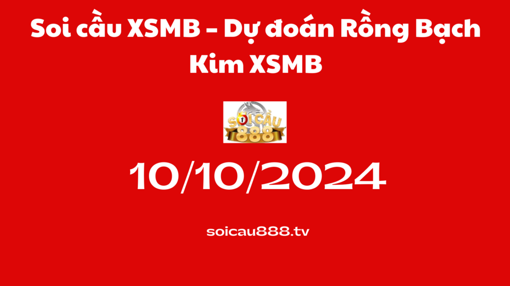 Soi cầu XSMB 10-10-2024 – Dự đoán Rồng Bạch Kim XSMB