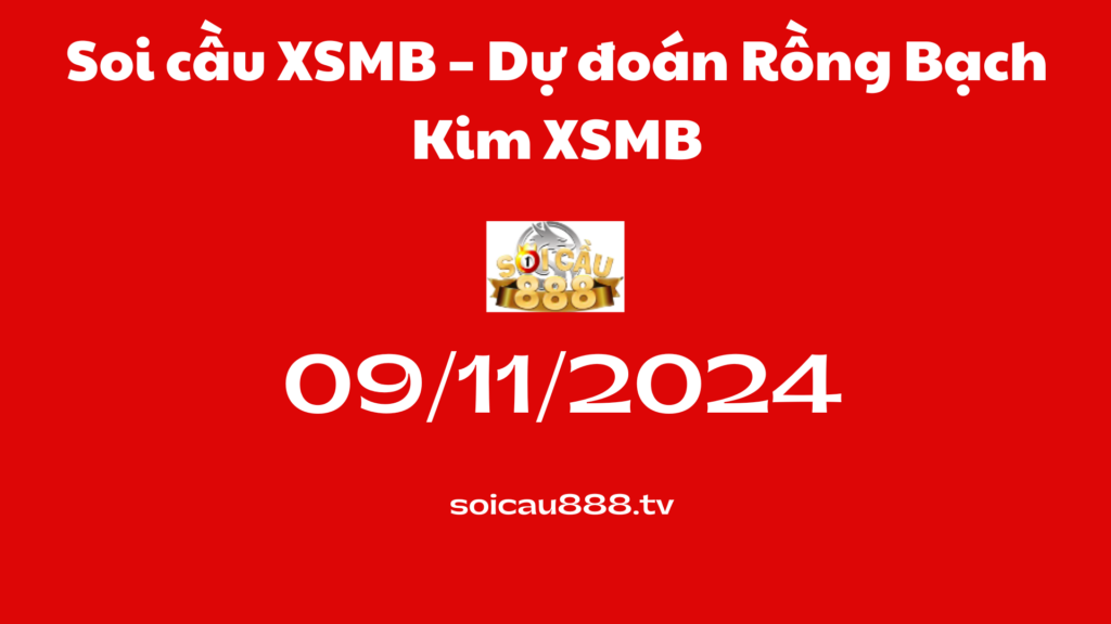 Soi cầu XSMB 09-11-2024 – Dự đoán Rồng Bạch Kim XSMB