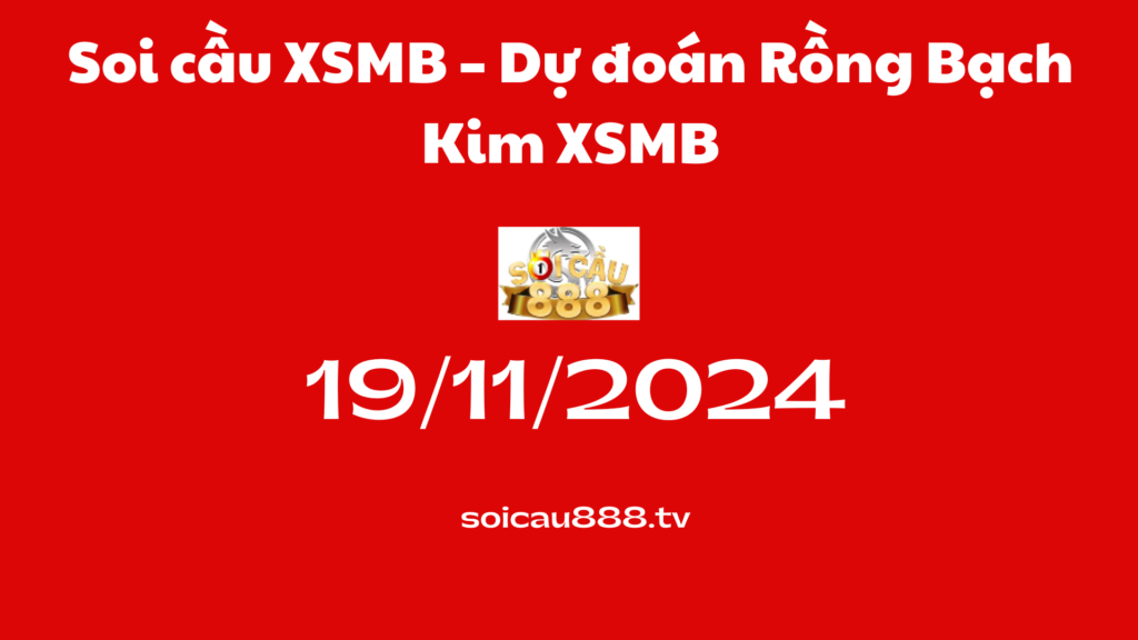 Soi cầu XSMB 19-11-2024 – Dự đoán Rồng Bạch Kim XSMB