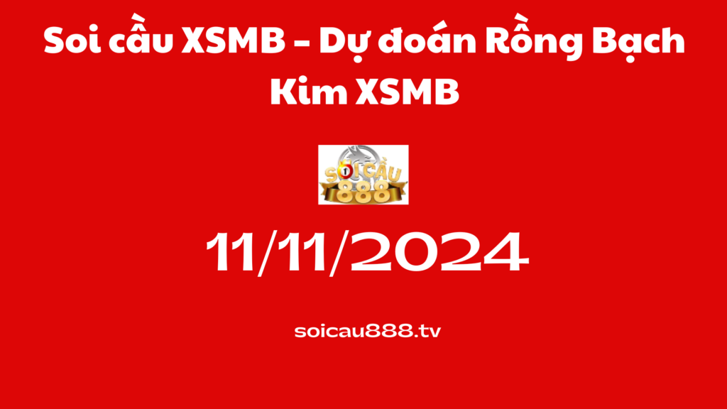 Soi cầu XSMB 11-11-2024 – Dự đoán Rồng Bạch Kim XSMB