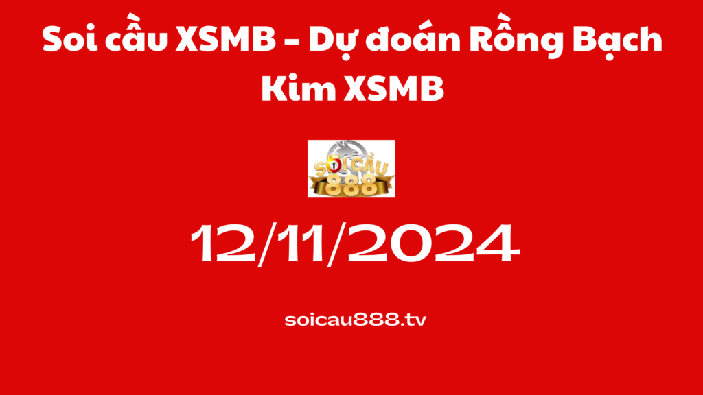 Soi cầu XSMB 12-11-2024 – Dự đoán Rồng Bạch Kim XSMB