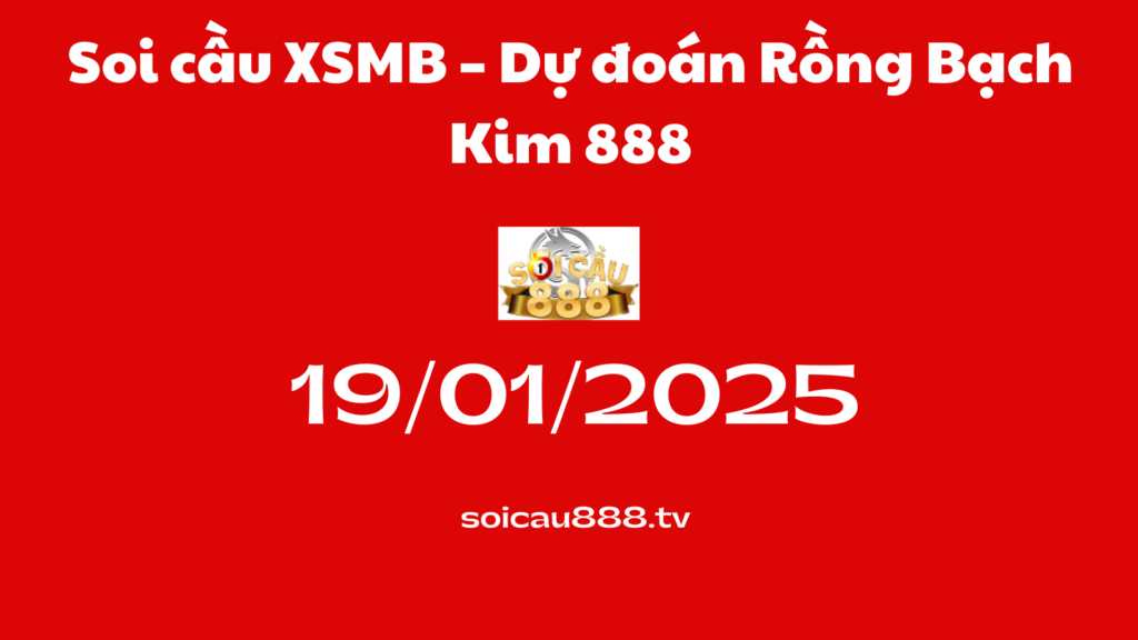 Soi cầu XSMB 19-01-2025 – Dự đoán Rồng Bạch Kim 888