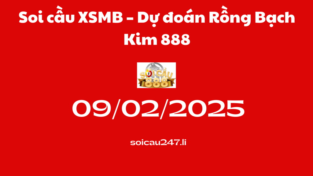 Soi cầu XSMB 09-02-2025 – Dự đoán Rồng Bạch Kim 888